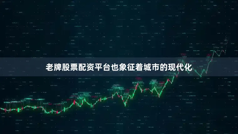 老牌股票配资平台也象征着城市的现代化