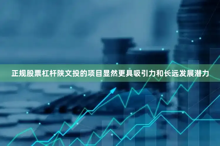 正规股票杠杆陕文投的项目显然更具吸引力和长远发展潜力