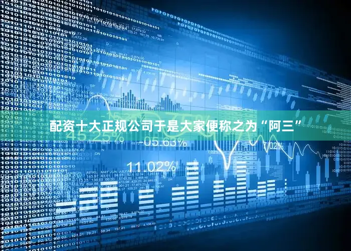 配资十大正规公司于是大家便称之为“阿三”