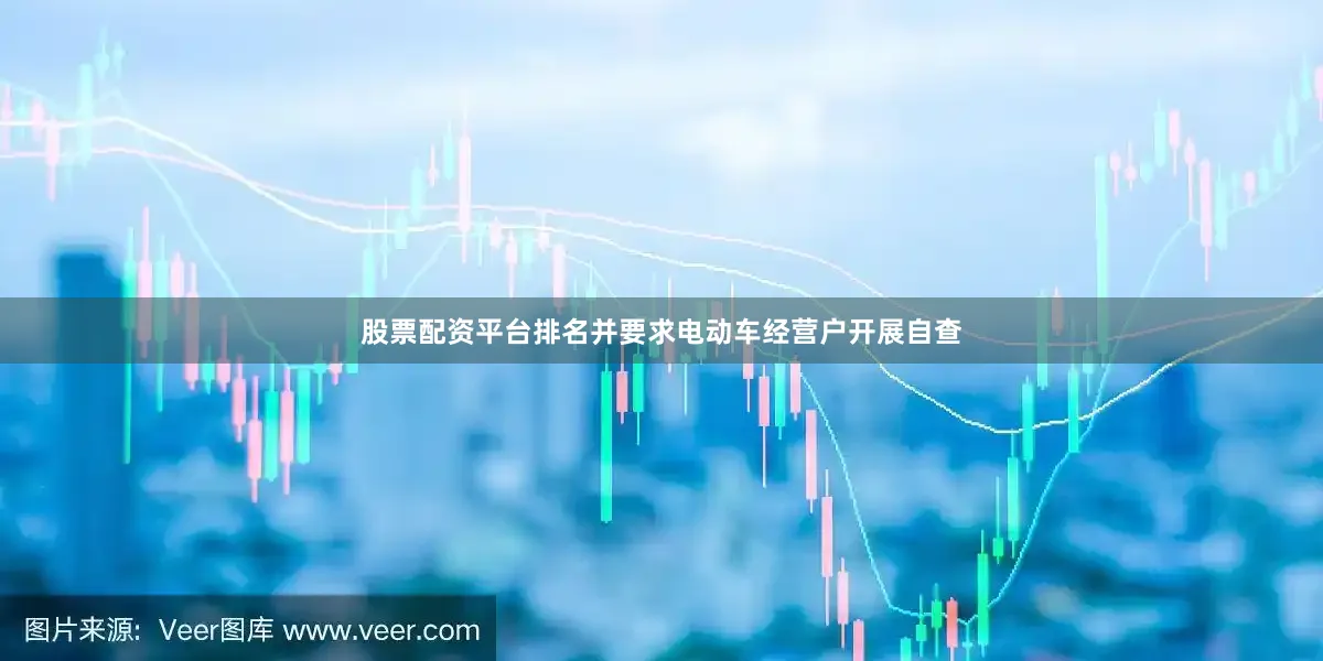 股票配资平台排名并要求电动车经营户开展自查