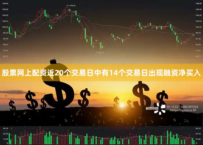 股票网上配资近20个交易日中有14个交易日出现融资净买入