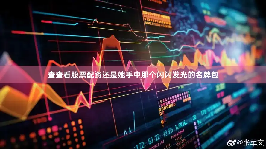 查查看股票配资还是她手中那个闪闪发光的名牌包