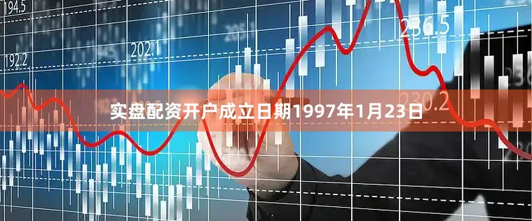 实盘配资开户成立日期1997年1月23日