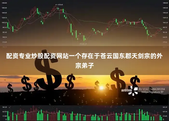 配资专业炒股配资网站一个存在于苍云国东郡天剑宗的外宗弟子