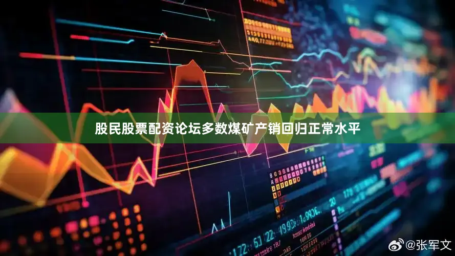 股民股票配资论坛多数煤矿产销回归正常水平