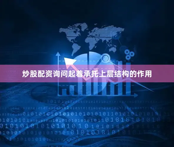 炒股配资询问起着承托上层结构的作用