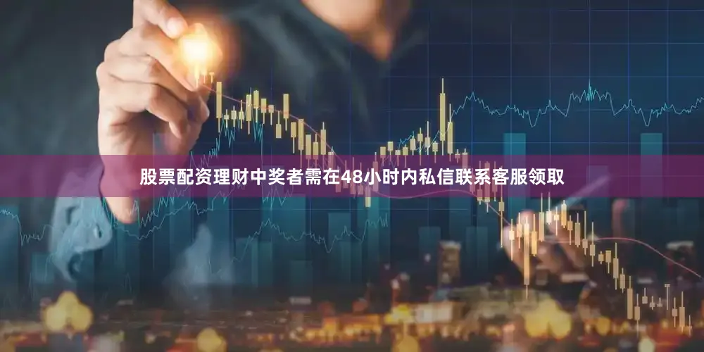 股票配资理财中奖者需在48小时内私信联系客服领取