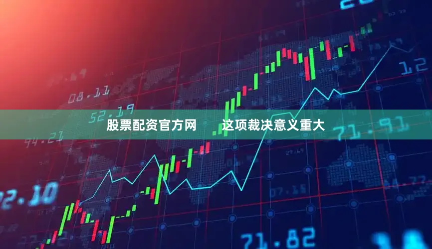 股票配资官方网       这项裁决意义重大