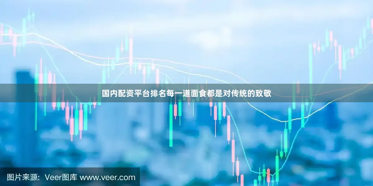 国内配资平台排名每一道面食都是对传统的致敬