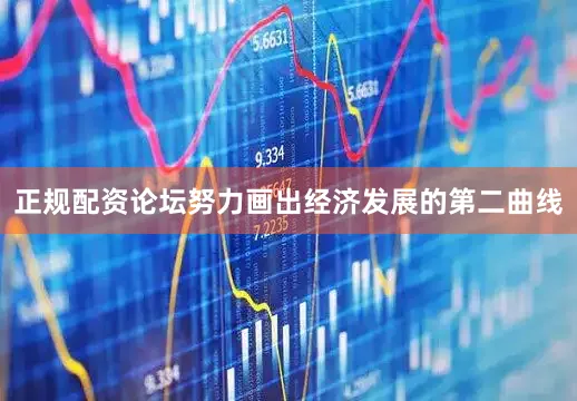 正规配资论坛努力画出经济发展的第二曲线