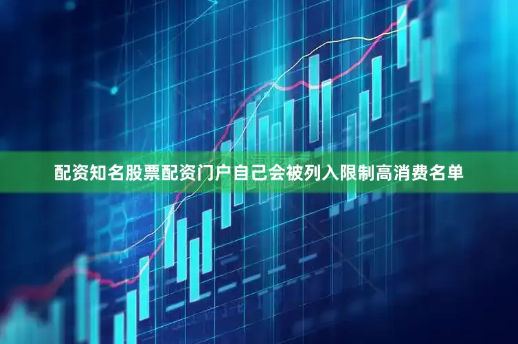 配资知名股票配资门户自己会被列入限制高消费名单