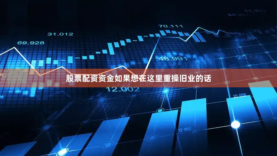 股票配资资金如果想在这里重操旧业的话