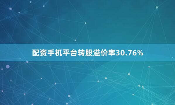 配资手机平台转股溢价率30.76%